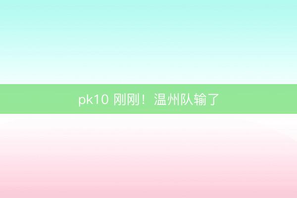 pk10 刚刚！温州队输了