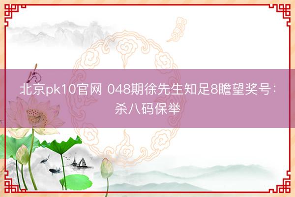 北京pk10官网 048期徐先生知足8瞻望奖号:杀八码保举