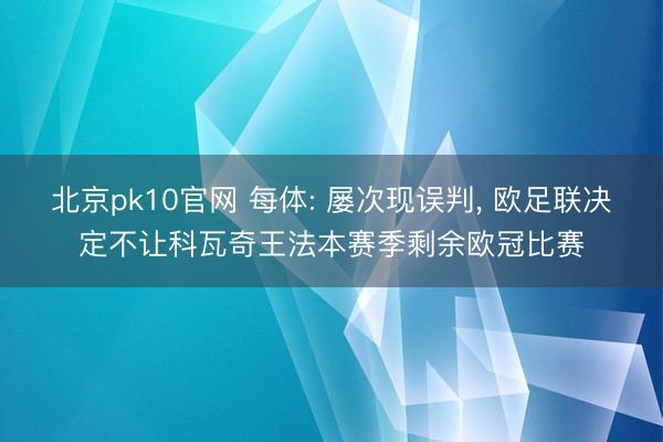 北京pk10官网 每体: 屡次现误判， 欧足联决定不让科瓦奇王法本赛季剩余欧冠比赛