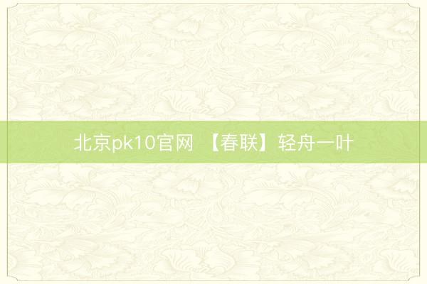 北京pk10官网 【春联】轻舟一叶